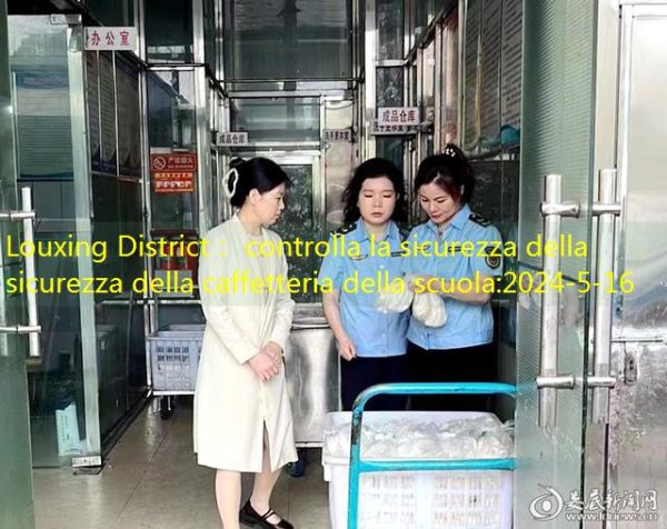 Louxing District： controlla la sicurezza della sicurezza della caffetteria della scuola